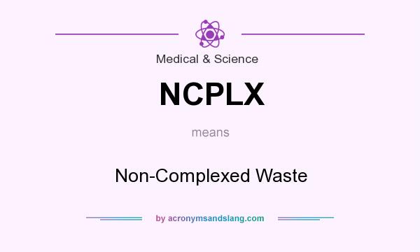 What does NCPLX mean? It stands for Non-Complexed Waste