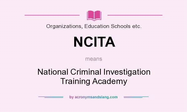 What does NCITA mean? It stands for National Criminal Investigation Training Academy