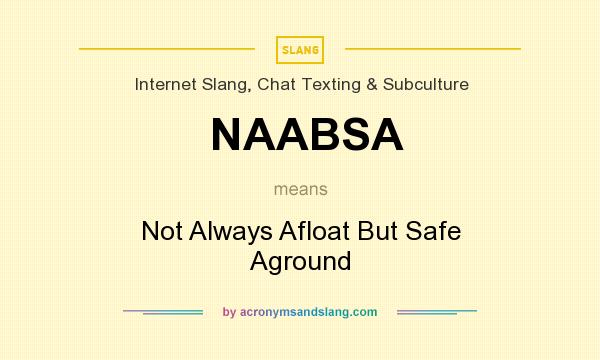 What does NAABSA mean? It stands for Not Always Afloat But Safe Aground
