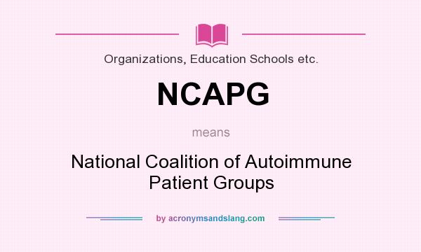 What does NCAPG mean? It stands for National Coalition of Autoimmune Patient Groups