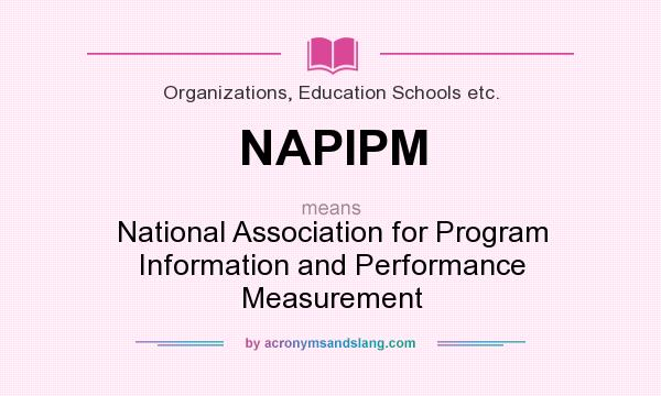 What does NAPIPM mean? It stands for National Association for Program Information and Performance Measurement