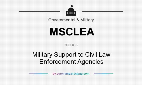What does MSCLEA mean? It stands for Military Support to Civil Law Enforcement Agencies
