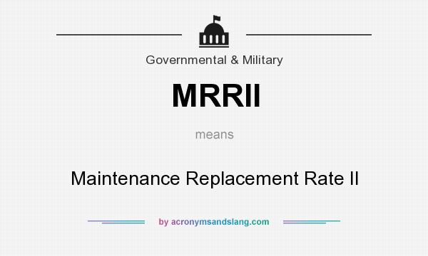 What does MRRII mean? It stands for Maintenance Replacement Rate II
