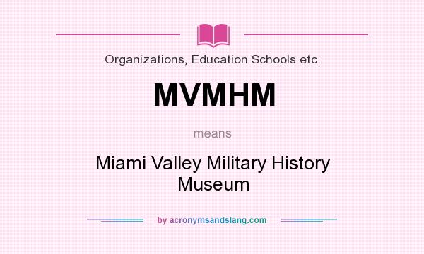 What does MVMHM mean? It stands for Miami Valley Military History Museum