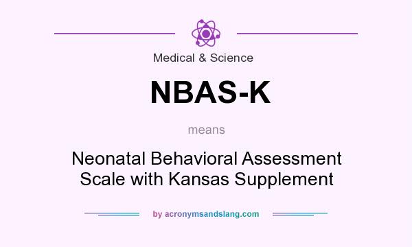 What does NBAS-K mean? It stands for Neonatal Behavioral Assessment Scale with Kansas Supplement