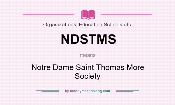 What does NDSTMS mean? It stands for Notre Dame Saint Thomas More Society