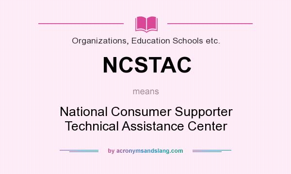 What does NCSTAC mean? It stands for National Consumer Supporter Technical Assistance Center