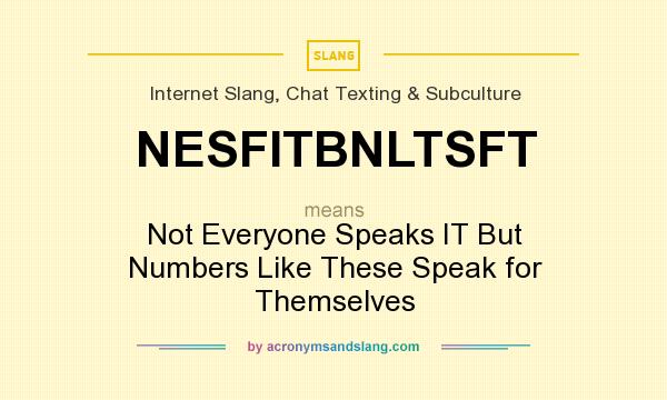 What does NESFITBNLTSFT mean? It stands for Not Everyone Speaks IT But Numbers Like These Speak for Themselves