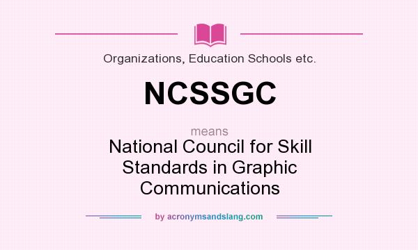 What does NCSSGC mean? It stands for National Council for Skill Standards in Graphic Communications