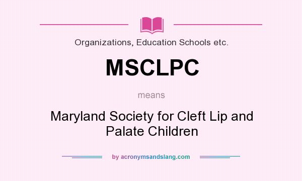 What does MSCLPC mean? It stands for Maryland Society for Cleft Lip and Palate Children