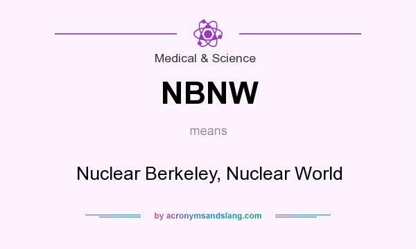 What does NBNW mean? It stands for Nuclear Berkeley, Nuclear World