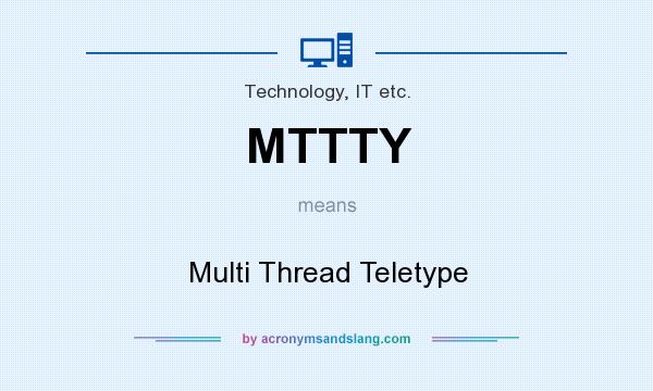 What does MTTTY mean? It stands for Multi Thread Teletype