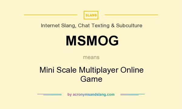 What does MSMOG mean? It stands for Mini Scale Multiplayer Online Game