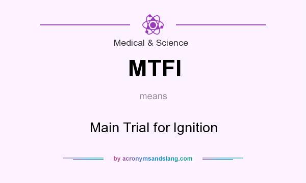 What does MTFI mean? It stands for Main Trial for Ignition