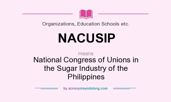 What does NACUSIP mean? It stands for National Congress of Unions in the Sugar Industry of the Philippines