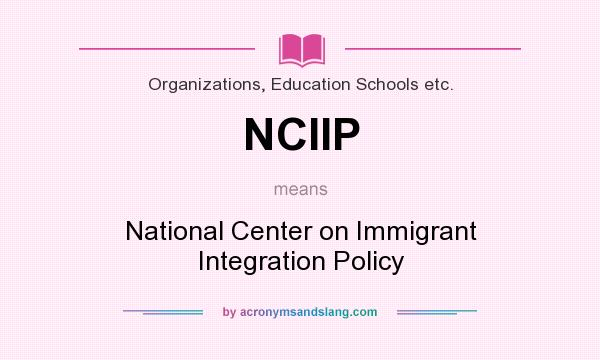 What does NCIIP mean? It stands for National Center on Immigrant Integration Policy