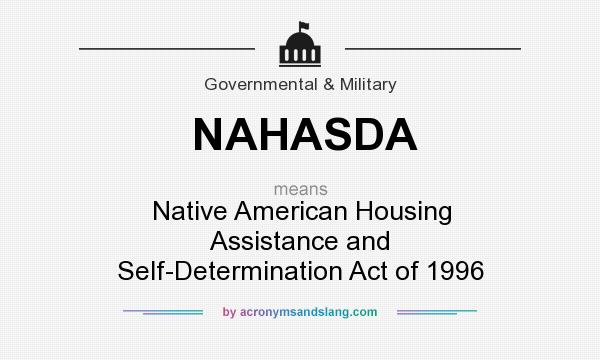 What does NAHASDA mean? It stands for Native American Housing Assistance and Self-Determination Act of 1996