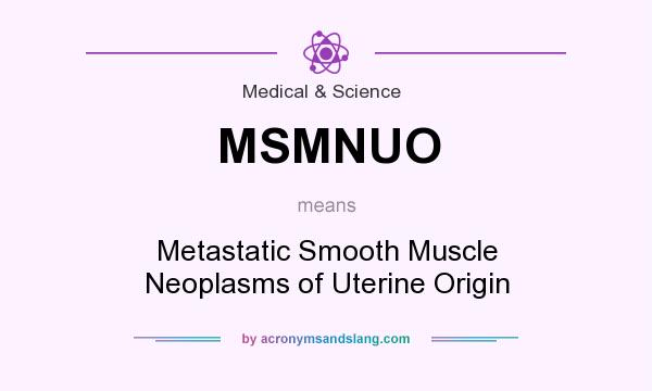What does MSMNUO mean? It stands for Metastatic Smooth Muscle Neoplasms of Uterine Origin