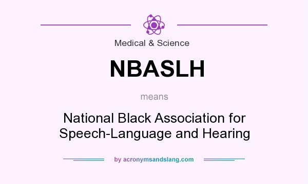 What does NBASLH mean? It stands for National Black Association for Speech-Language and Hearing