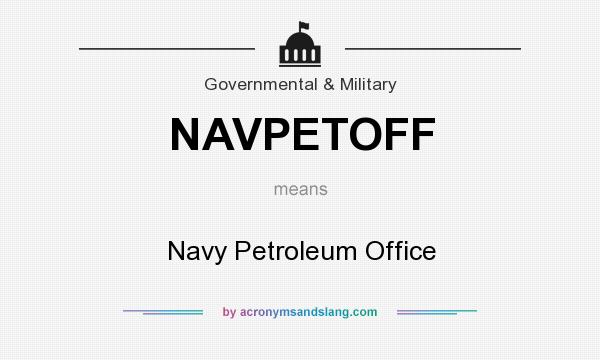What does NAVPETOFF mean? It stands for Navy Petroleum Office