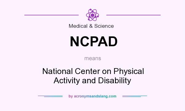What does NCPAD mean? It stands for National Center on Physical Activity and Disability