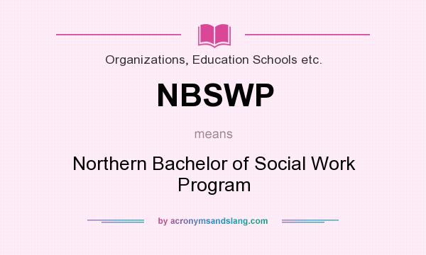 What does NBSWP mean? It stands for Northern Bachelor of Social Work Program