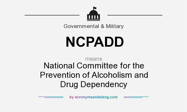 What does NCPADD mean? It stands for National Committee for the Prevention of Alcoholism and Drug Dependency