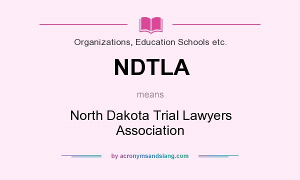 What does NDTLA mean? It stands for North Dakota Trial Lawyers Association