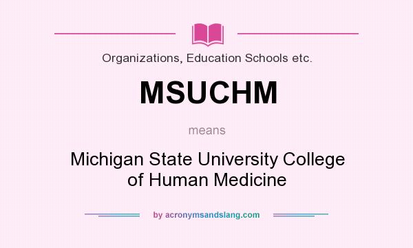 What does MSUCHM mean? It stands for Michigan State University College of Human Medicine