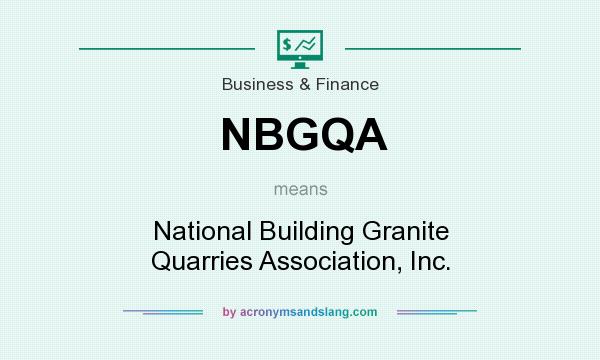 What does NBGQA mean? It stands for National Building Granite Quarries Association, Inc.