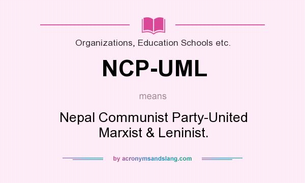 What does NCP-UML mean? It stands for Nepal Communist Party-United Marxist & Leninist.
