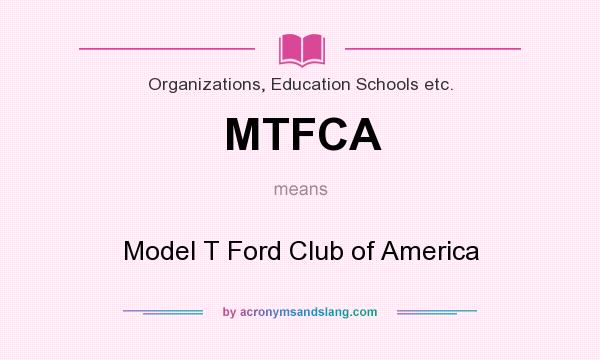 What does MTFCA mean? It stands for Model T Ford Club of America
