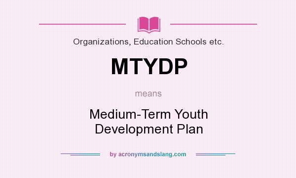 What does MTYDP mean? It stands for Medium-Term Youth Development Plan