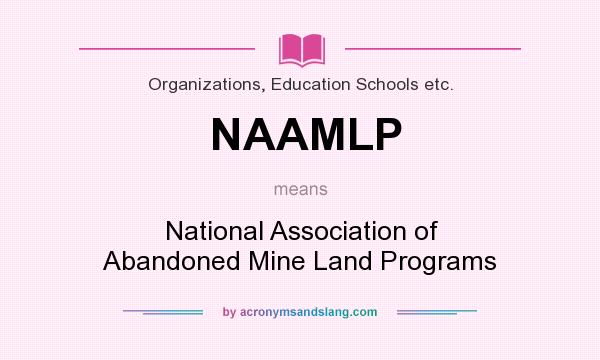 What does NAAMLP mean? It stands for National Association of Abandoned Mine Land Programs