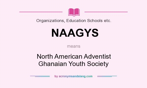 What does NAAGYS mean? It stands for North American Adventist Ghanaian Youth Society