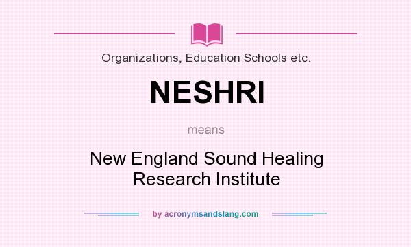 What does NESHRI mean? It stands for New England Sound Healing Research Institute