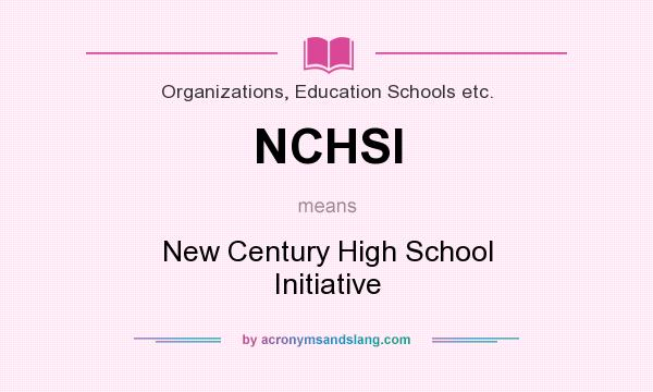 What does NCHSI mean? It stands for New Century High School Initiative