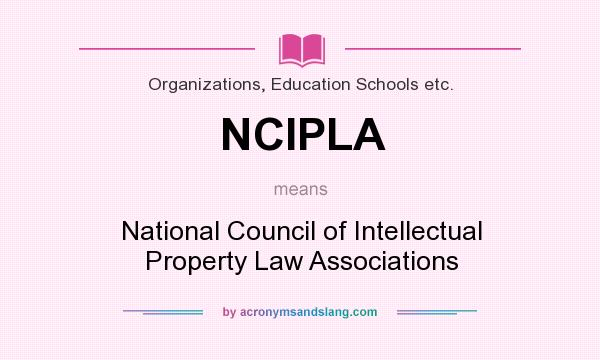 What does NCIPLA mean? It stands for National Council of Intellectual Property Law Associations