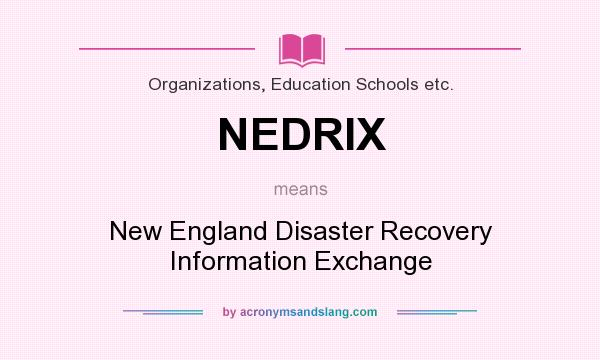 What does NEDRIX mean? It stands for New England Disaster Recovery Information Exchange