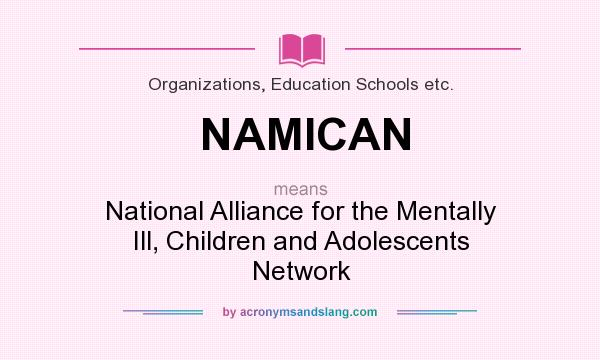 What does NAMICAN mean? It stands for National Alliance for the Mentally Ill, Children and Adolescents Network