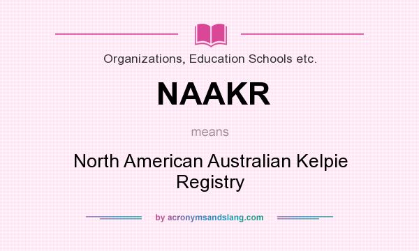 What does NAAKR mean? It stands for North American Australian Kelpie Registry