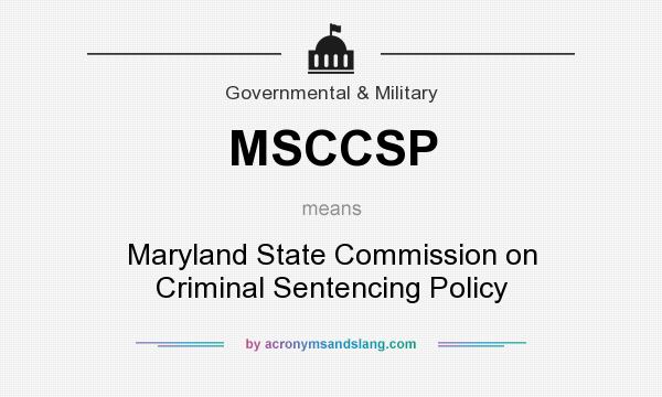 What does MSCCSP mean? It stands for Maryland State Commission on Criminal Sentencing Policy
