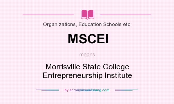 What does MSCEI mean? It stands for Morrisville State College Entrepreneurship Institute