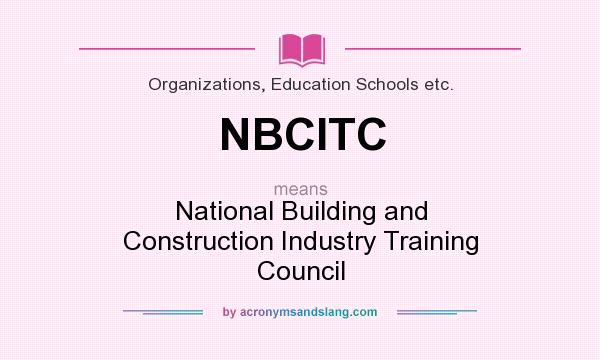 What does NBCITC mean? It stands for National Building and Construction Industry Training Council