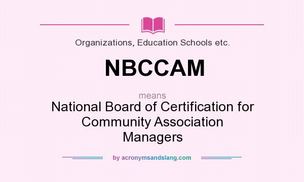 What does NBCCAM mean? It stands for National Board of Certification for Community Association Managers
