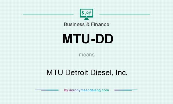 What does MTU-DD mean? It stands for MTU Detroit Diesel, Inc.