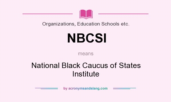 What does NBCSI mean? It stands for National Black Caucus of States Institute