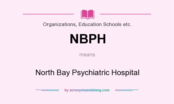 What does NBPH mean? It stands for North Bay Psychiatric Hospital