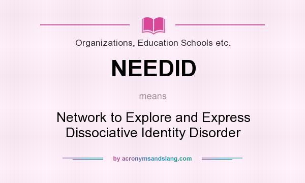 What does NEEDID mean? It stands for Network to Explore and Express Dissociative Identity Disorder