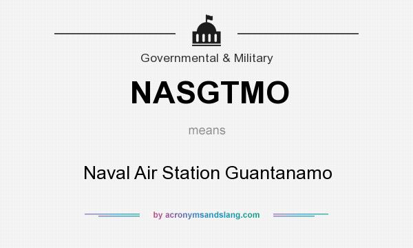 What does NASGTMO mean? It stands for Naval Air Station Guantanamo